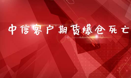 中信客户期货爆仓死亡_https://wap.qdlswl.com_证券新闻_第1张