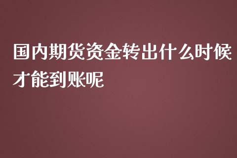 国内期货资金转出什么时候才能到账呢_https://wap.qdlswl.com_证券新闻_第1张