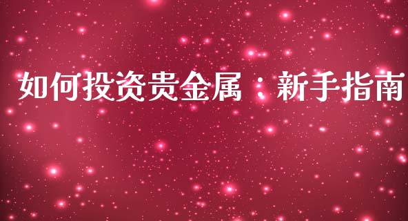 如何投资贵金属：新手指南_https://wap.qdlswl.com_理财投资_第1张