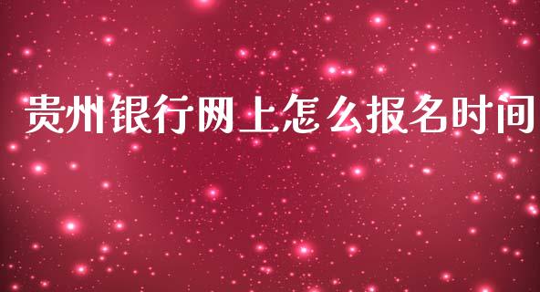 贵州银行网上怎么报名时间_https://wap.qdlswl.com_理财投资_第1张