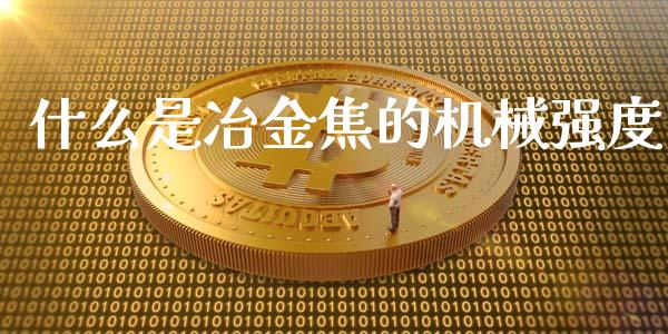 什么是冶金焦的机械强度_https://wap.qdlswl.com_证券新闻_第1张