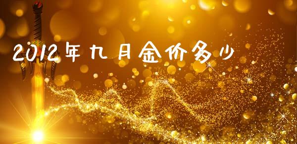 2012年九月金价多少_https://wap.qdlswl.com_财经资讯_第1张