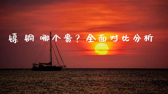 镍 铜 哪个贵？全面对比分析_https://wap.qdlswl.com_证券新闻_第1张