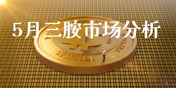 5月三胺市场分析_https://wap.qdlswl.com_理财投资_第1张