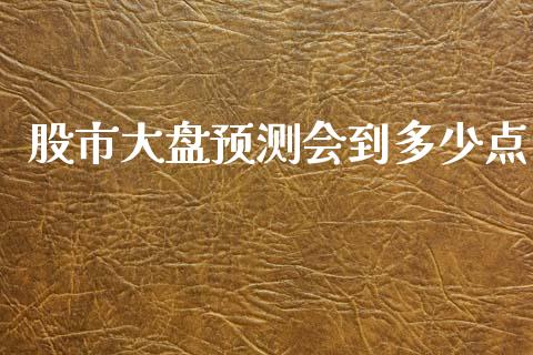 股市大盘预测会到多少点_https://wap.qdlswl.com_理财投资_第1张