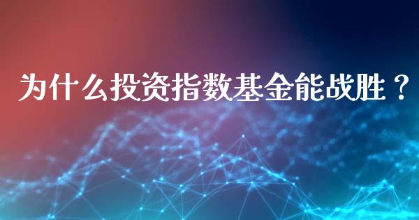 为什么投资指数基金能战胜？_https://wap.qdlswl.com_全球经济_第1张