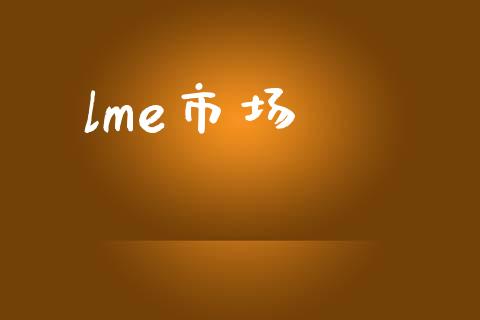 lme市场_https://wap.qdlswl.com_证券新闻_第1张
