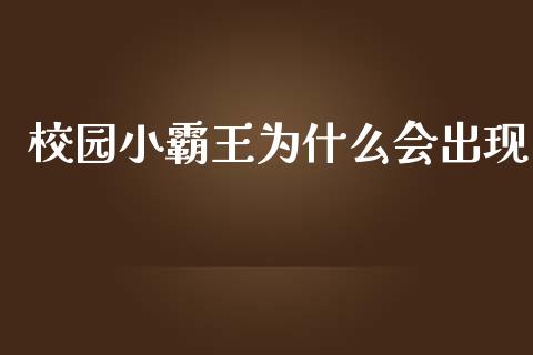 校园小霸王为什么会出现_https://wap.qdlswl.com_全球经济_第1张